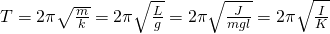 large T=2pi sqrt{frac{m}{k}}=2pi sqrt{frac{L}{g}}=2pi sqrt{frac{J}{mgl}}=2pi sqrt{frac{I}{K}} 